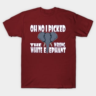 oh no i picked the wrong white elephant3 T-Shirt